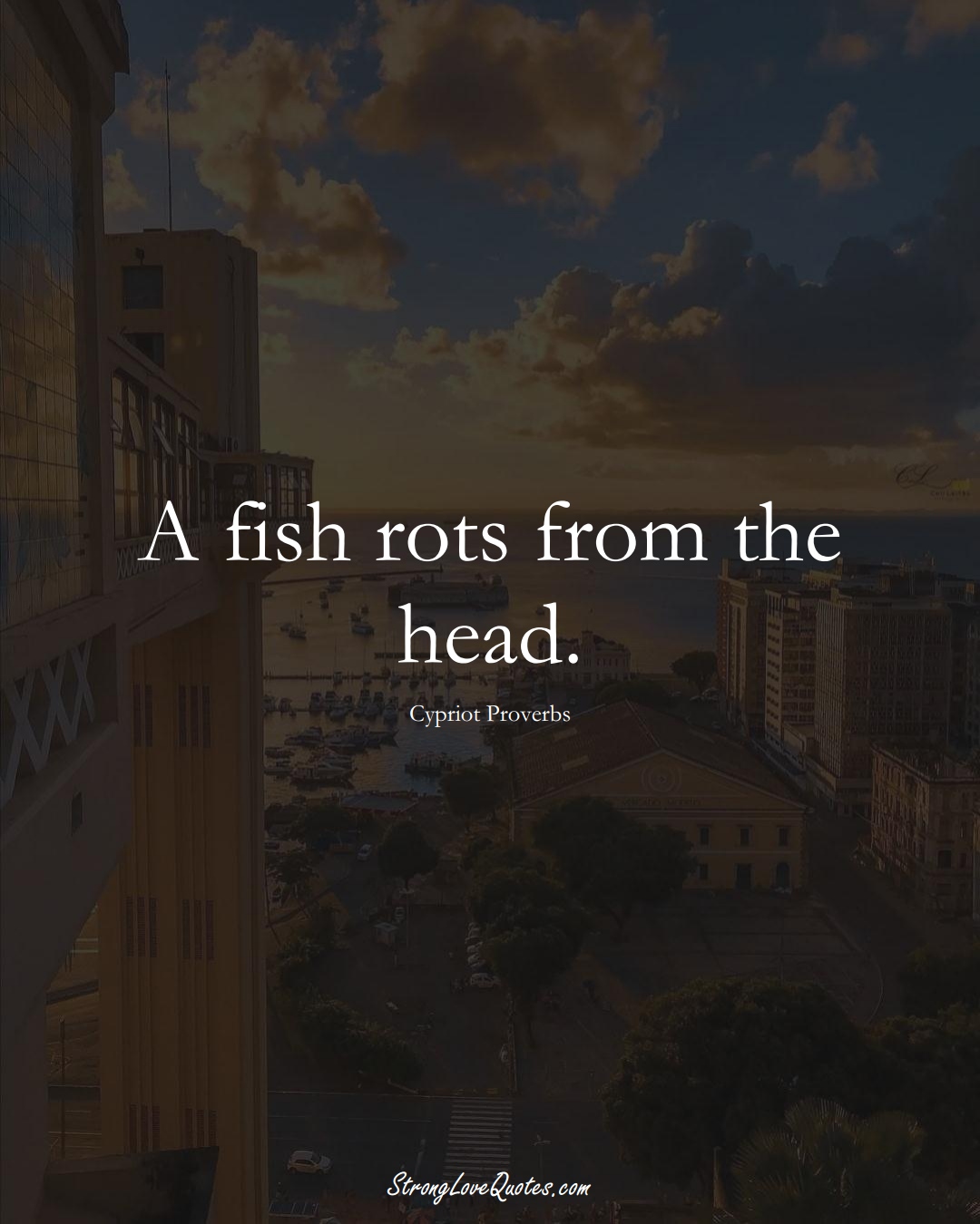 A fish rots from the head. (Cypriot Sayings);  #MiddleEasternSayings