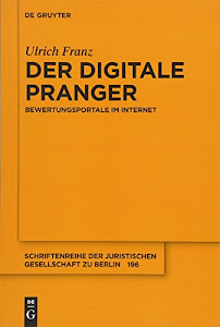 Der digitale Pranger: Bewertungsportale im Internet (Schriftenreihe der Juristischen Gesellschaft zu Berlin, 196, Band 196)