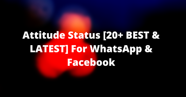 Attitude Status [20+ BEST & LATEST] For WhatsApp & Facebook