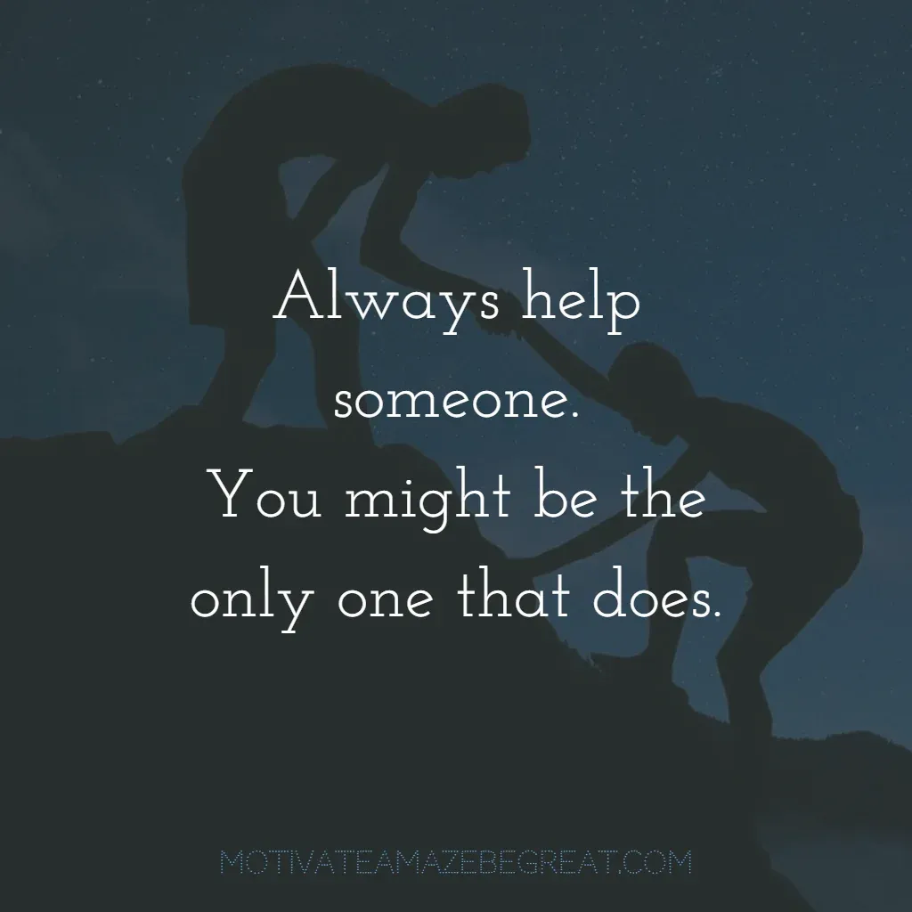 Super Sayings: "Always help someone. You might be the only one that does."