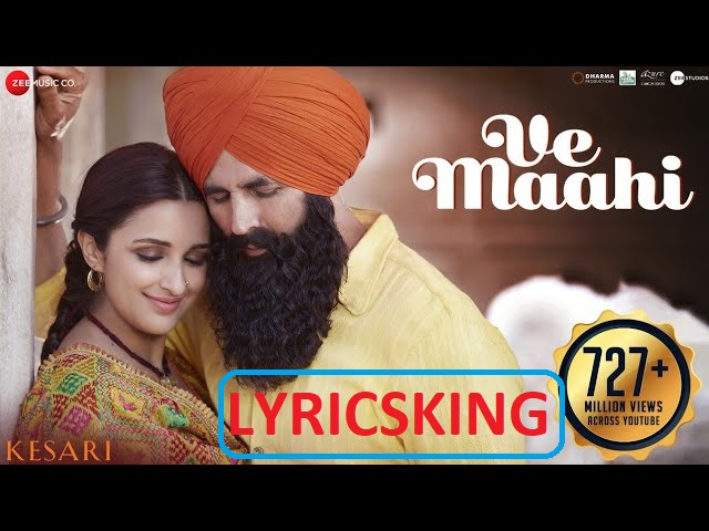 Ve Maahi  ( वे माही ) Song Lyrics in Hindi – Arijit Singh | Akshay Kumar & Parineeti Chopra | Kesari