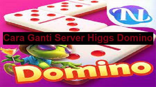 Cara Ganti Server Higgs Domino