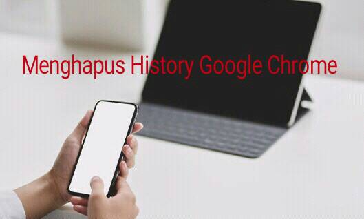 Cara Menghapus History Google Chrome - Android & Laptop Tanpa Ribet