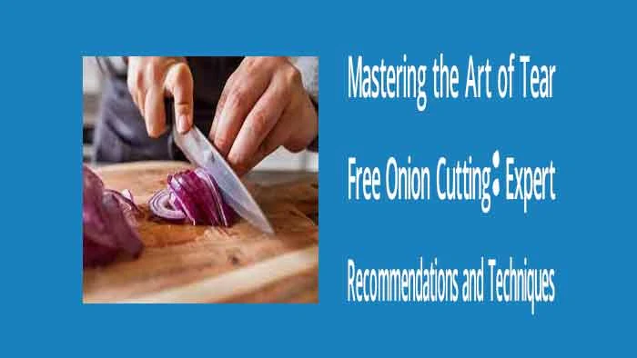 Mastering the Art of Tear-Free Onion Cutting: Expert Recommendations and Techniques