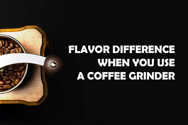 Flavor Difference When You Use A Coffee Grinder