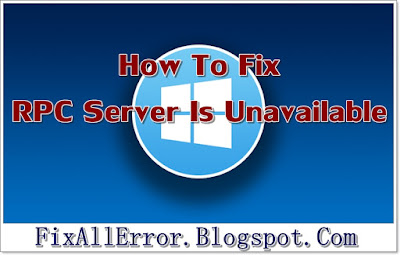 How To Fix RPC Server Is Unavailable For Windows 7,8,8.1,10