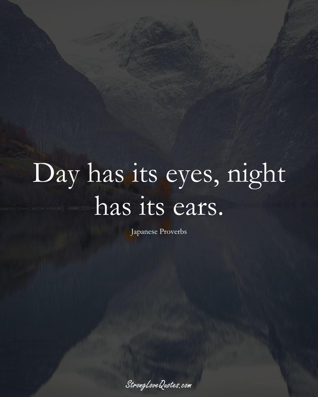 Day has its eyes, night has its ears. (Japanese Sayings);  #AsianSayings