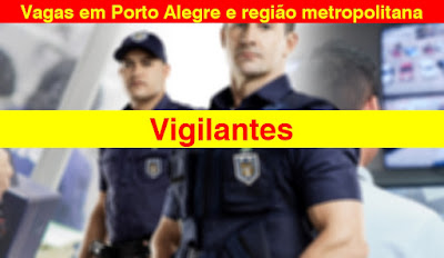 Empresas abrem vagas para Vigilantes em Porto Alegre, Sapucaia e região metropolitana