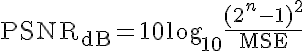 _LARGE_!_text{PSNR_{dB}} = 10_text{log}_{10}_frac{(2^n-1)^2}{_text{MSE}}