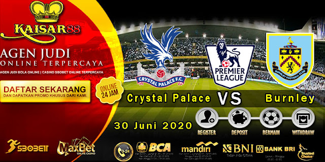 Prediksi Bola Terpercaya Liga Inggris Crystal Palace vs Burnley 30 Juni 2020