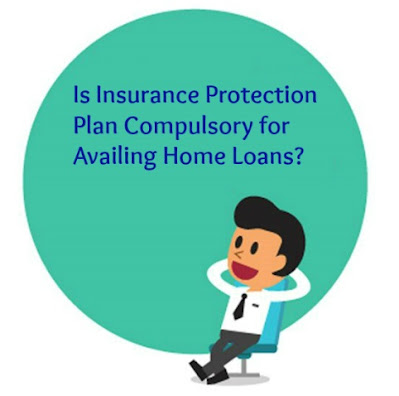 Is Insurance Protection Plan Compulsory for Availing Home Loans?