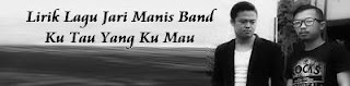 Lirik Lagu Jari Manis Band - Ku Tau Yang Ku Mau