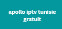 apollo iptv tunisie gratuit