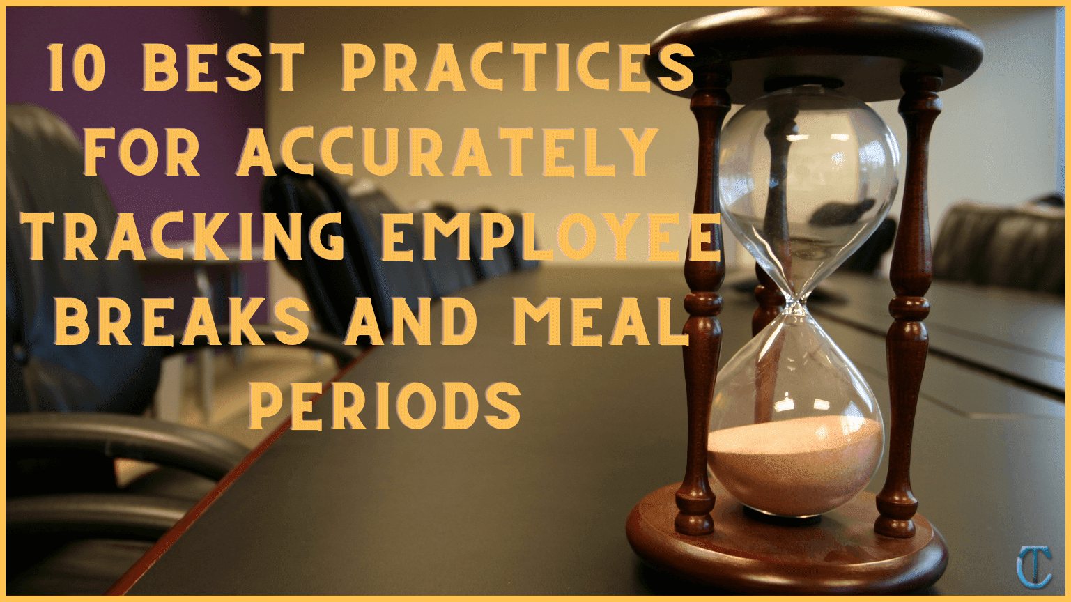 10 Best Practices for Accurately Tracking Employee Breaks and Meal Periods