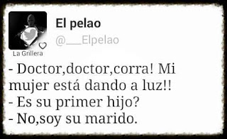 Doctor, doctor, corra, mi mujer está dando a luz,  es su primer hijo?,  no, soy su marido