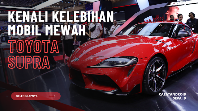 Ingin Beli Mobil Mewah? Simak Dulu Kelebihan Mobil Toyota Supra Dibawah Ini