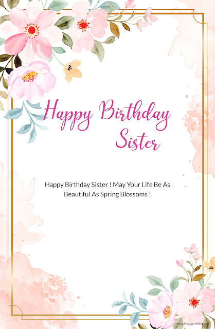 6) Happy Birthday Sister ! May Your Life Be As Beautiful As Spring Blossoms !