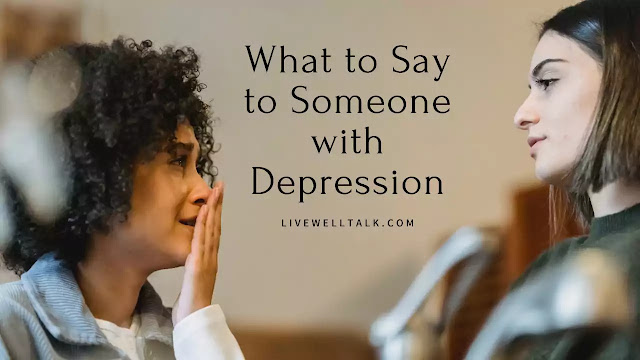 Things to Say and Not to Say: Things You Should Never Say to Someone with Depression