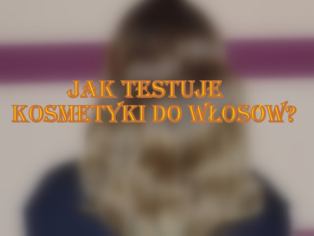 Jak testuję kosmetyki do włosów?