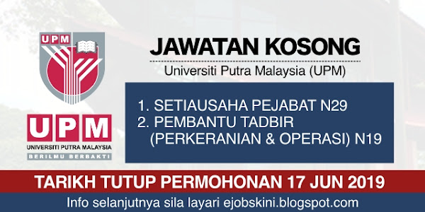 Jawatan Kosong Universiti Putra Malaysia (UPM) – Tarikh Tutup 17 Jun 2019