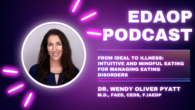 EDAOP Podcast: From Ideal to Illness - Nurturing Intuitive and Mindful Eating in Eating Disorder Management with Dr Wendy Oliver Pyatt