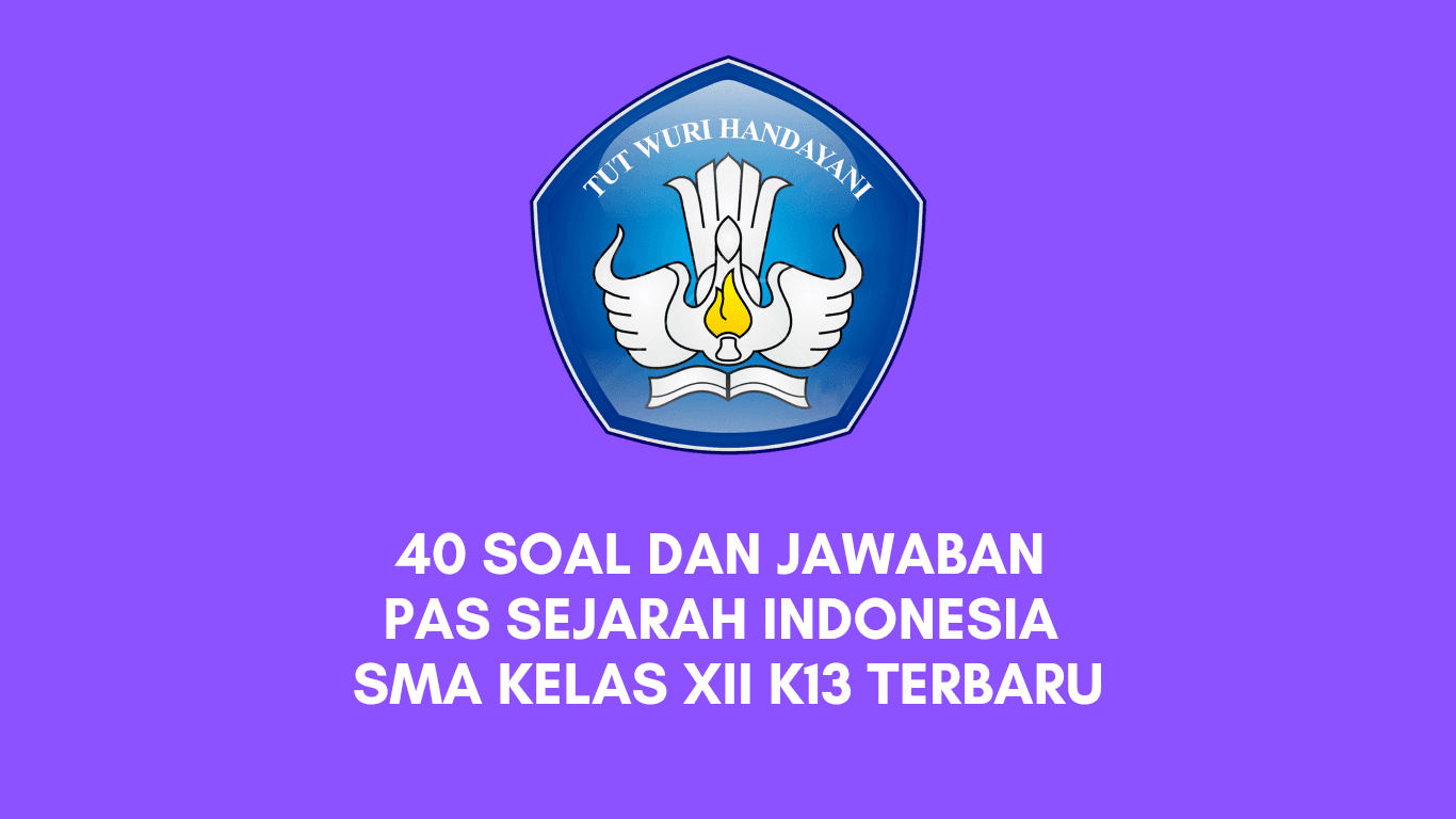 40 Soal dan Jawaban PAS Sejarah Indonesia SMA Kelas XII K13 Terbaru