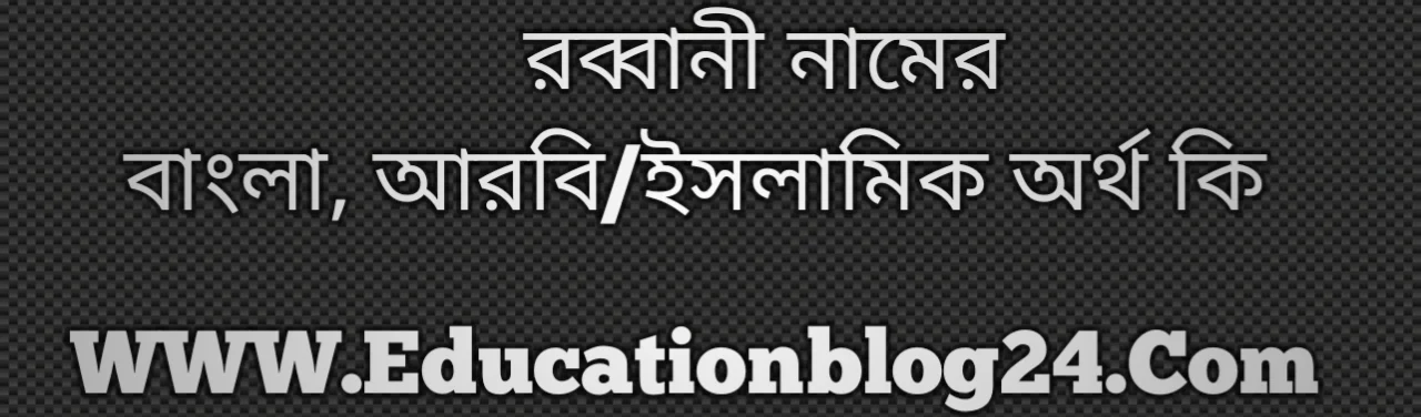 Rabbani name meaning in Bengali, রব্বানী নামের অর্থ কি, রব্বানী নামের বাংলা অর্থ কি, রব্বানী নামের ইসলামিক অর্থ কি, রব্বানী কি ইসলামিক /আরবি নাম