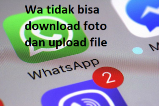 Wa tidak bisa download foto dan upload file, ini penyebab dan solusinya di Whatsapp