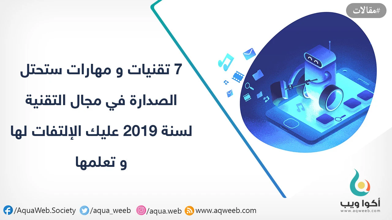 7 تقنيات و مهارات ستحتل الصدارة في مجال التقنية لسنة 2019 عليك الإلتفات لها و تعلمها 