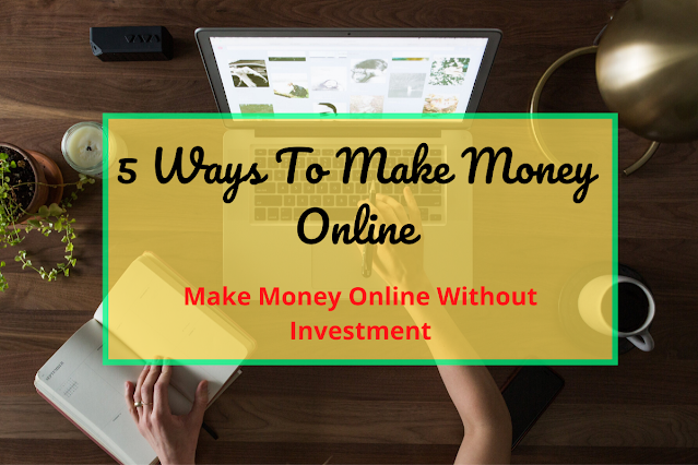 5 Ways  To Earn Money Online | Make Money Online Without Investment