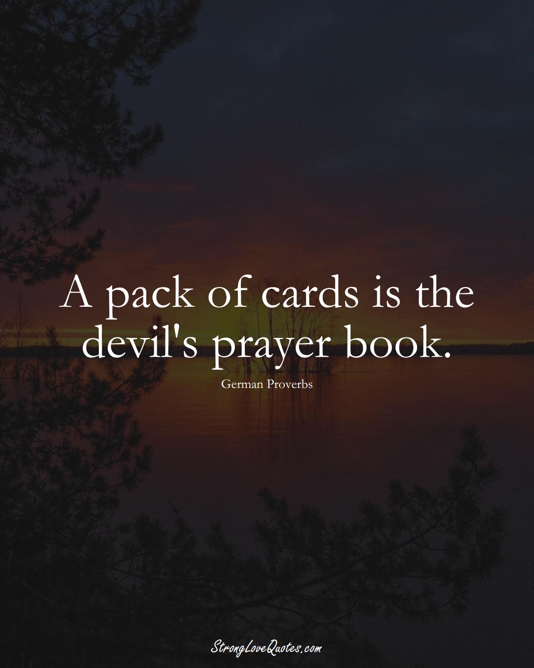 A pack of cards is the devil's prayer book. (German Sayings);  #EuropeanSayings