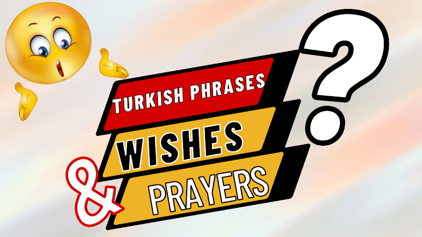 Turkish Conversation 101: 5 Turkish Phrases expressing WISHES and PRAYERS 