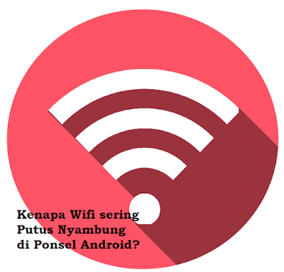 Solusi Kenapa Wifi sering Putus Nyambung di Ponsel Android