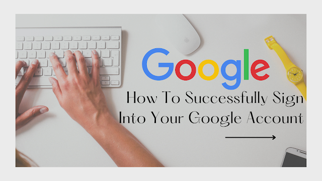 How To Successfully Sign Into Your Google Account