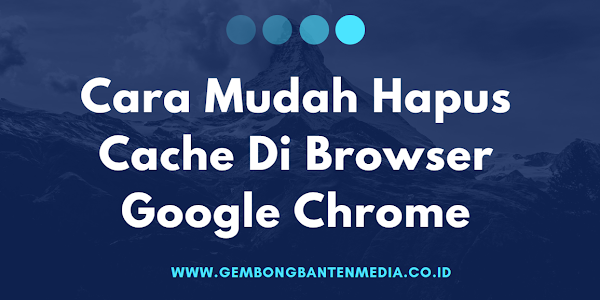 Cara Mudah Hapus Cache Di Browser Google Chrome