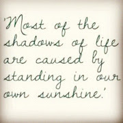 Most of the shadows of this life are caused by standing in one's own . (quote )