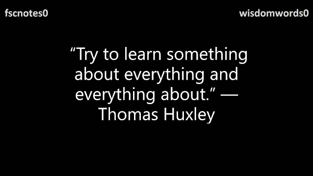 16. “Try to learn something about everything and everything about.” —Thomas Huxley