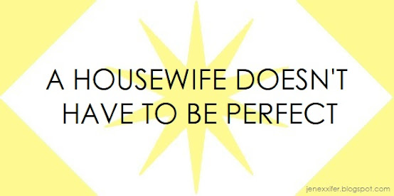 A Housewife Doesn't Have to be Perfect (Housewife Sayings by JenExx)