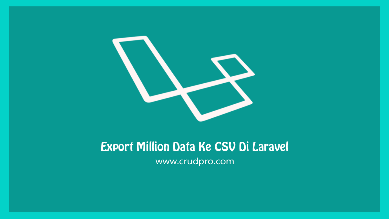 Export Million Data Ke CSV Di Laravel