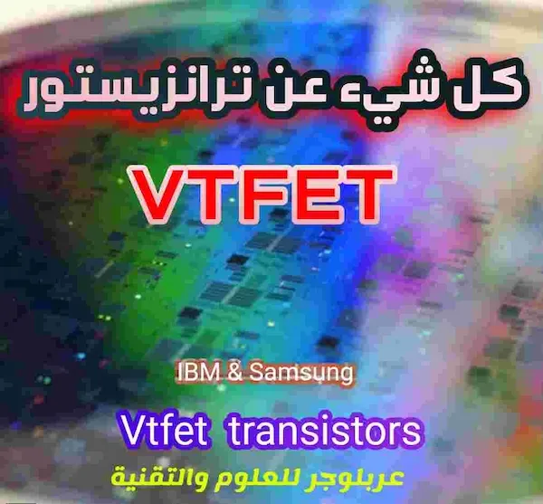 شرح ترانزيستور VTFET العمودي من انتاج ibm وسامسونج