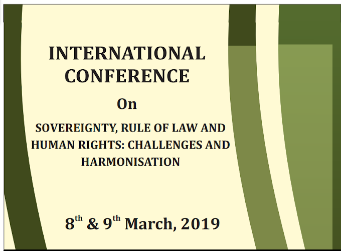 INTERNATIONAL CONFERENCE On SOVEREIGNTY, RULE OF LAW AND HUMAN RIGHTS: CHALLENGES AND HARMONISATION 8th & 9th March, 2019