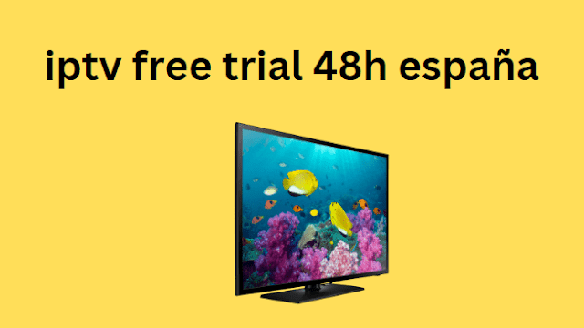 iptv free trial 48h españa
