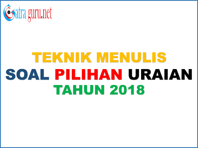  Soal bentuk uraian menuntut penerima didik untuk mengorganisasikan gagasan Teknik Menulis Soal Uraian 2018