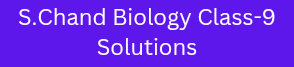 S.Chand Biology Class-9 Solutions|P.S. Verma and V.K. Agarwal Biology Class 9 Solutions