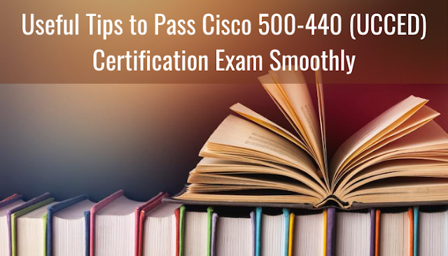 How to Improve Scores on Cisco 500-440 Exam for Unified Contact Center Enterprise?