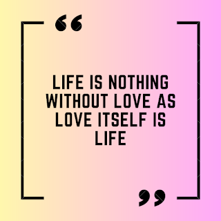 Life is nothing without love as love itself is life.