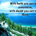 With faith you can move mountains, with doubt you can create them