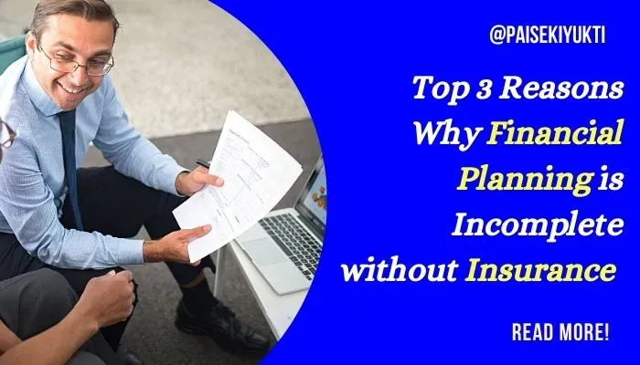 Top 3 Reasons Why Financial Planning is Incomplete without Insurance: Why is Financial Planning without Insurance Cover Incomplete?