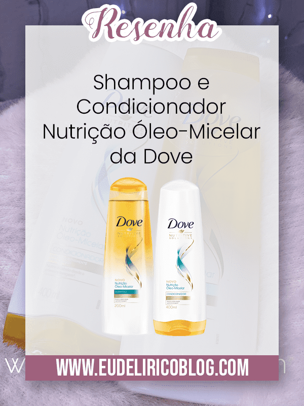Resenha do Shampoo e do Condicionador da linha Nutrição Óleo-Micelar da Dove