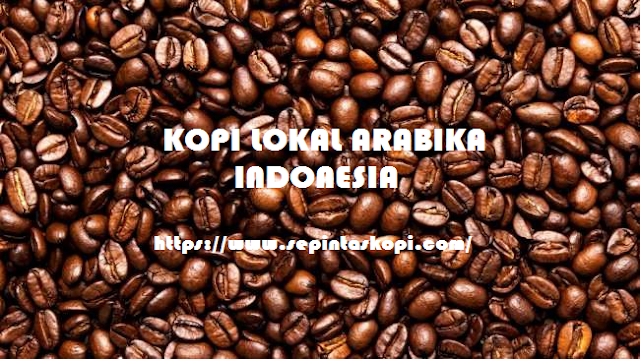 Kopi Lokal Arabika Indonesia, Kopi Lokal Robusta, Jenis Kopi Di Indonesia,